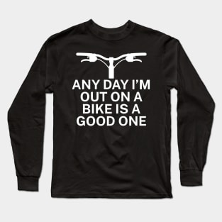 Any day Im out on a bike is a good one Long Sleeve T-Shirt